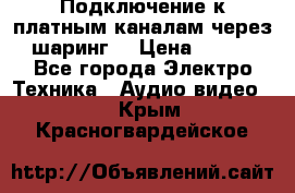 Подключение к платным каналам через шаринг  › Цена ­ 100 - Все города Электро-Техника » Аудио-видео   . Крым,Красногвардейское